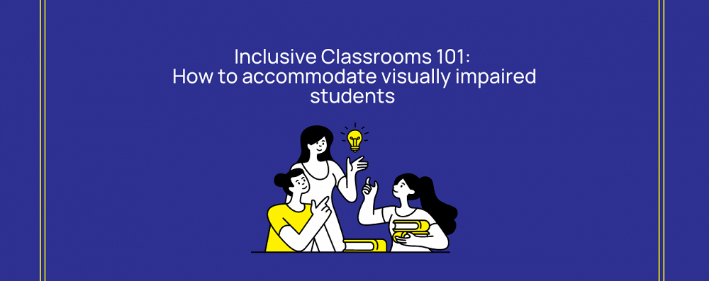 Inclusive classrooms 101: Visually Impaired Students